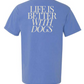 life is better with dogs tee