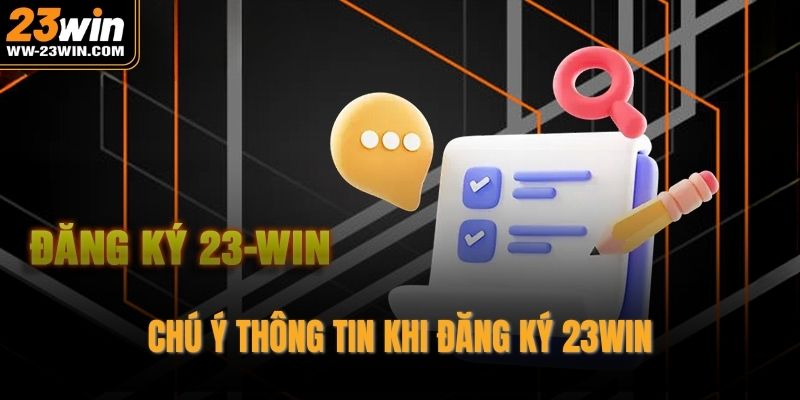 Chú ý thông tin khi đăng ký 23WIN