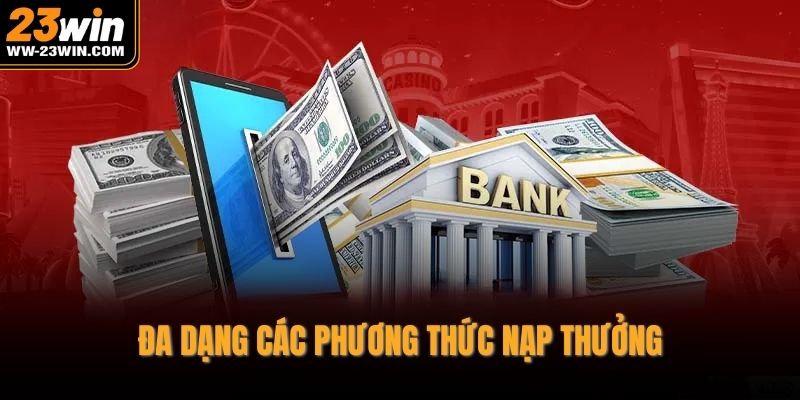 Đa dạng các phương thức nạp thưởng