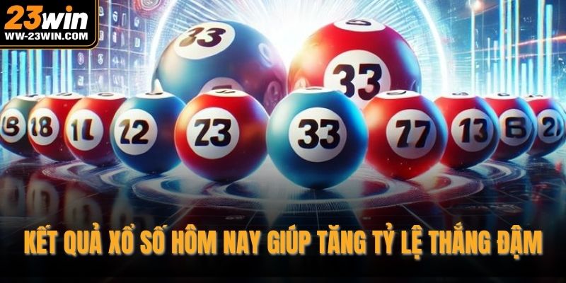 Kết quả xổ số hôm nay giúp tăng tỷ lệ thắng đậm