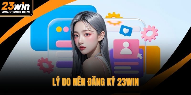 Lý do nên đăng ký 23WIN