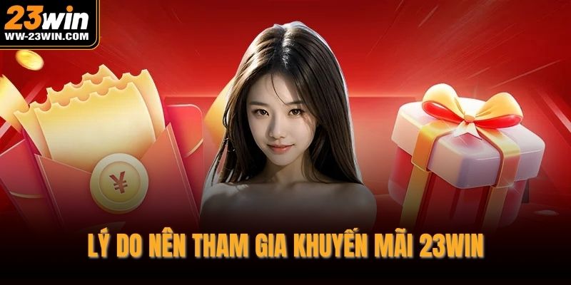 Lý do nên tham gia khuyến mãi 23WIN