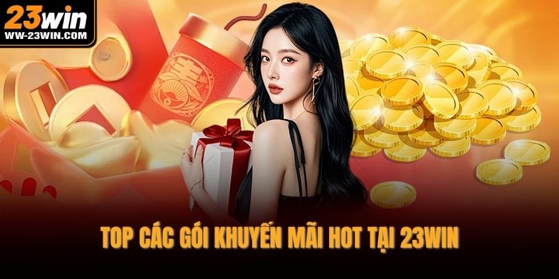 Top các gói khuyến mãi hot tại 23WIN