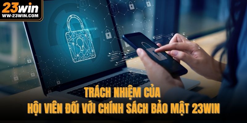 Trách nhiệm của hội viên đối với chính sách bảo mật 23WIN