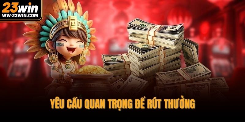 Yêu cầu quan trọng để rút thưởng